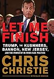 Let Me Finish: Trump, the Kushners, Bannon, New Jersey, and the Power of In-Your-Face Politics