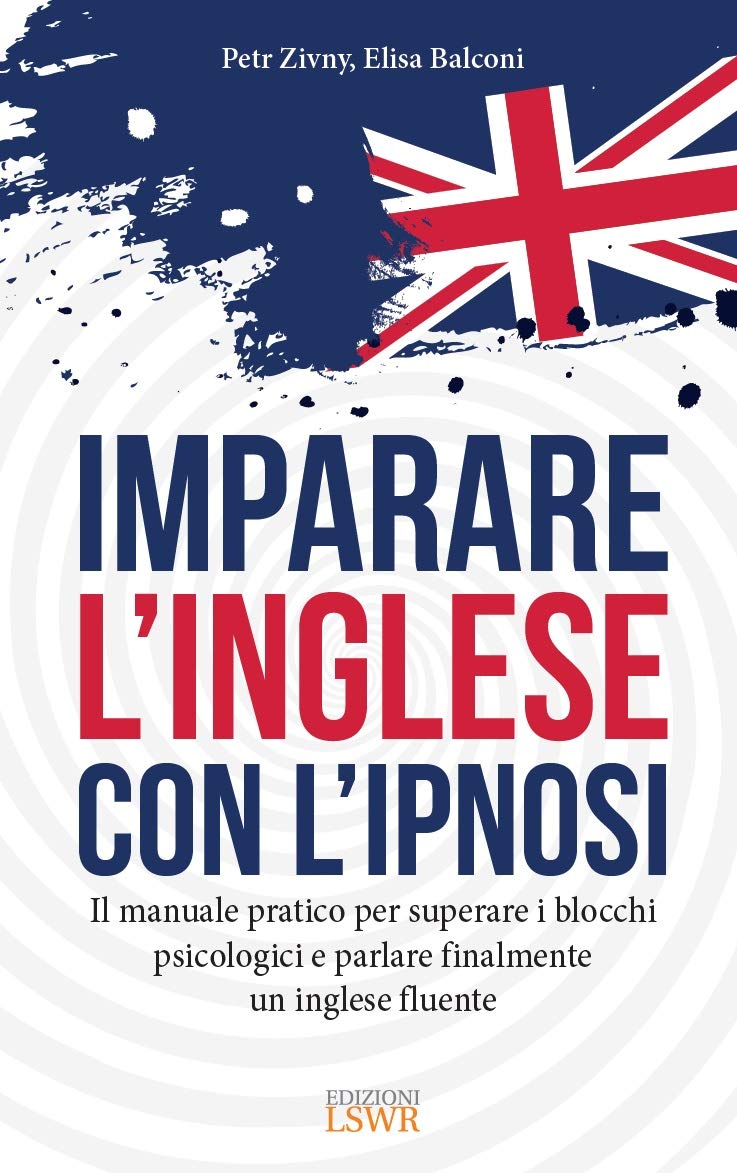 Imparare L Inglese Con L Ipnosi Il Manuale Pratico Per Superare I Blocchi Psicologici E Parlare Finalmente Un Inglese Fluente Amazon It Balconi Elisa Zivny Petr Libri