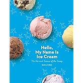 Hello, My Name Is Ice Cream: The Art and Science of the Scoop: A Cookbook