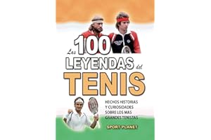 LAS 100 LEYENDAS DEL TENIS: Hechos Historias Y Curiosidades Sobre los Mas Grandes Tenistas (Spanish Edition)