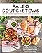 Paleo Soups & Stews: Over 100 Delectable Recipes for Every Season, Course, and Occasion