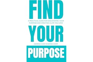 Find Your Purpose: A Practical Guide for Discovering Your Purpose and Creating a Life You Love
