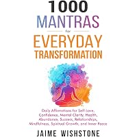 1000 Mantras for Everyday Transformation: Daily Affirmations for Self-Love, Confidence, Mental Clarity, Health, Abundance, Su