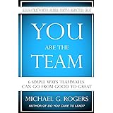 You Are The Team: 6 Simple Ways Teammates Can Go From Good To Great