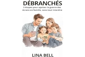 Débranchés: 5 étapes pour apaiser la guerre des écrans en famille, sans tout interdire