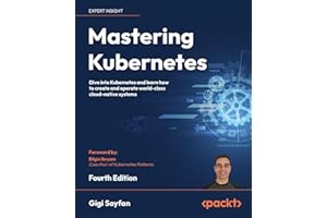 Mastering Kubernetes: Dive into Kubernetes and learn how to create and operate world-class cloud-native systems