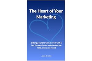 The Heart of Your Marketing: Getting people to want to work with & buy from you based on the words you write, speak, and reco