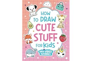 How to Draw Cute Stuff for Kids: Learn How to Draw Everything and Anything in the Cutest Style Ever From Real Artists with Video Tutorials Included!