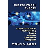 The Polyvagal Theory: Neurophysiological Foundations of Emotions, Attachment, Communication, and Self-regulation (Norton Seri