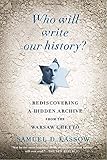 Who Will Write Our History?: Rediscovering a Hidden Archive from the Warsaw Ghetto