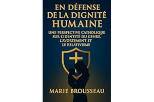 En Défense de la Dignité Humaine: Une Perspective Catholique sur l’Identité du Genre, l’Avortement et le Relativisme