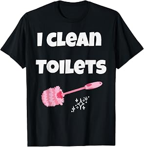I Clean Toilets Funny Housekeeper Custodian Janitor T-Shirt