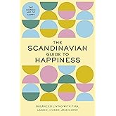 The Scandinavian Guide to Happiness: The Nordic Art of Happy and Balanced Living with Fika, Lagom, Hygge, and More!