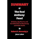 Summary Of The Real Anthony Fauci By Robert F. Kennedy Jr.: Bill Gates, Big Pharma, and the Global War on Democracy and Publi