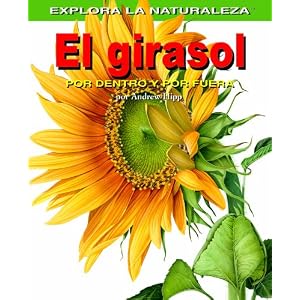 El Girasol/sunflower: Por Dentro Y Por Fuera / Inside And Out (Explora la Naturaleza) (Spanish Edition)
