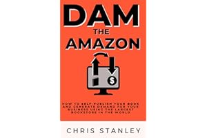 Dam the Amazon: How to Self-Publish Your Book and Generate Demand for Your Business Using the Largest Bookstore in the World (Mini Book Publishing)