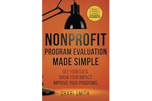Nonprofit Program Evaluation Made Simple: Get your Data. Show your Impact. Improve your Programs.