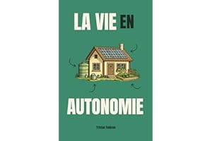 La vie en autonomie: Comment vivre en autosuffisance complète chez soi (French Edition)