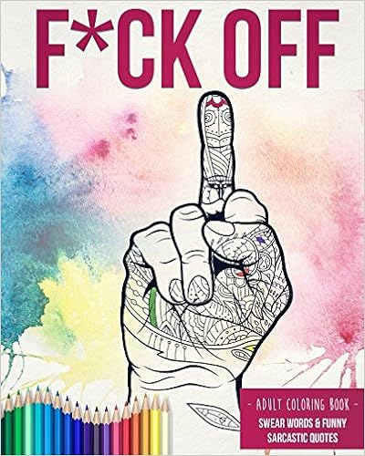 Adult Coloring Book: Funny & Sarcastic Quotes to Color Your Anger Away - A Stress Relief Swear Words Coloring Book for Adults Adult Coloring Book: Funny & Sarcastic Quotes to Color Your Anger Away - A Stress Relief Swear Words Coloring Book for Adults