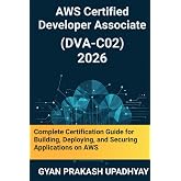 AWS Certified Developer Associate (DVA-C02) 2026: Complete Certification Guide for Building, Deploying, and Securing Applications on AWS (The Ultimate AWS Certification Prep)
