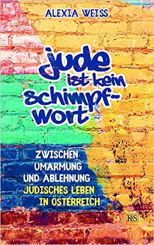 Jude Ist Kein Schimpfwort Zwischen Umarmung Und Ablehnung Judisches Leben In Osterreich Amazon De Weiss Alexia Bucher