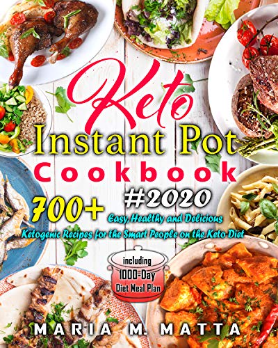 700+ Keto Instant Pot Cookbook #2020: Easy, Healthy and Delicious Ketogenic Recipes for the Smart Pe by Maria M. Matta