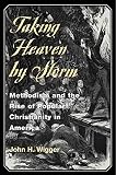 Taking Heaven by Storm: Methodism and the Rise of Popular Christianity in America by