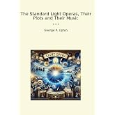 The Standard Light Operas, Their Plots and Their Music (Classic Books)