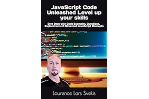 JavaScript Code Unleashed Level up your skills: Dive Deep with Code Examples, Questions and Explanations of Advanced JavaScript Concepts (Power Up your Coding Skills)
