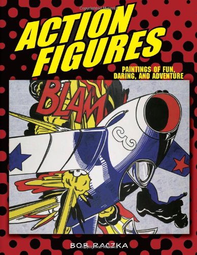Action Figures: Paintings of Fun, Daring, and Adventure (Bob Raczka's Art Adventures)