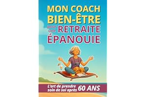 Mon coach bien-être pour une retraite épanouie, l'art de prendre soin de soi après 60 ans: jeux et activités pour sénior, con