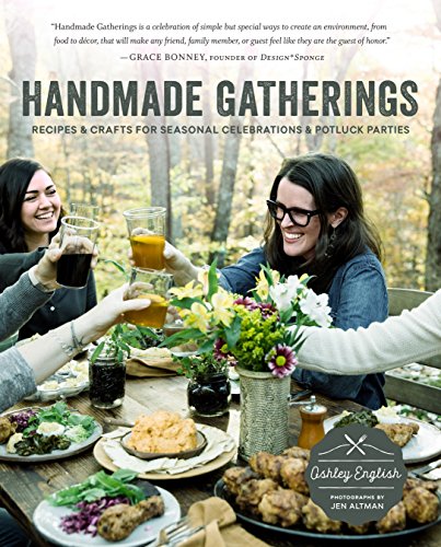 Handmade Gatherings: Recipes and Crafts for Seasonal Celebrations and Potluck Parties (Best Selling Handmade Crafts)