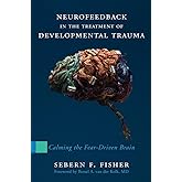 Neurofeedback in the Treatment of Developmental Trauma: Calming the Fear-Driven Brain