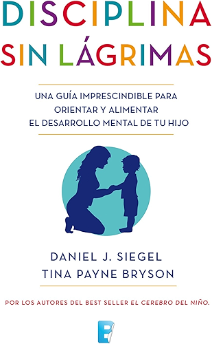 Download Disciplina sin lágrimas: Una guía imprescindible para orientar y alimentar el desarrollo mental de tu hijo (Spanish Edition) PDF