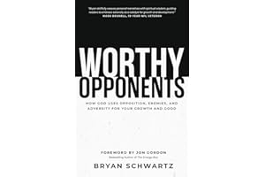 Worthy Opponents: How God Uses Opposition, Enemies, and Adversity for Your Growth and Good