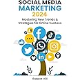 Social Media Marketing 2024: Mastering New Trends & Strategies for Online Success