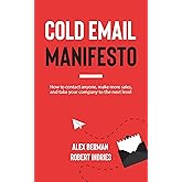 Cold Email Manifesto: How to Contact Anyone, Make More Sales, and Take Your Company to the Next Level