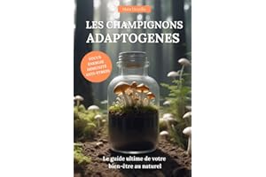 Les champignons adaptogènes: Seul guide exclusivement sur les champignons adaptogènes pour être autonome et créer son protoco