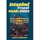 Istanbul Travel Guide: Discover the Best Things to Do, Eat, and Experience +Plus The Best Places to Visit in Turkey’s Historic City.