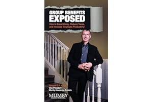Group Benefits Exposed: How to Save Money, Reduce Taxes, and Increase Employee Productivity