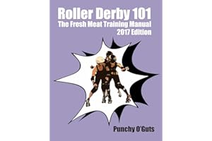 Roller Derby 101: The Fresh Meat Training Manual: 2017 Edition