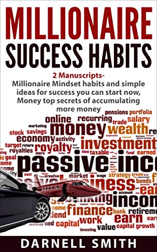 millionaire success habits: 2 Manuscripts - Millionaire Mindset habits and simple ideas for success you can start now, Money top secrets of accumulating more money