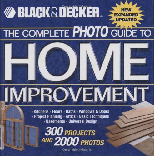 Black & Decker The Complete Photo Guide To Home Improvement: 300 Projects And 2,000 Photos