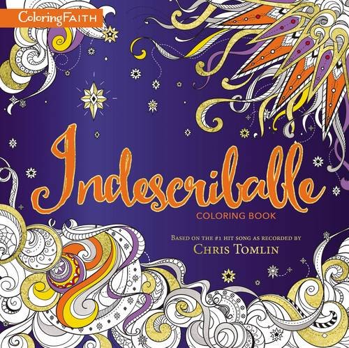 Indescribable Adult Coloring Book: Based on the #1 Hit Song as Recorded by Chris Tomlin (Coloring Faith)
