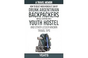 How to React When Woken at 3AM by Drunk Argentinian Backpackers While Staying in a Youth Hostel and Other Lesser Known Travel Tips