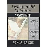 Living in the Solution: - Discovering Your Authentic Self