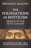 The Foundations of Mysticism: Origins to the Fifth Century (The Presence of God: A History of Western Christian Mysticism, Vol. 1) by Bernard McGinn