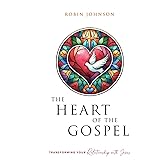 The Heart of the Gospel: Transforming Your Relationship with Jesus