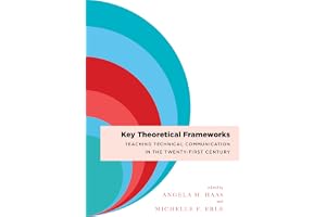 Key Theoretical Frameworks: Teaching Technical Communication in the Twenty-First Century