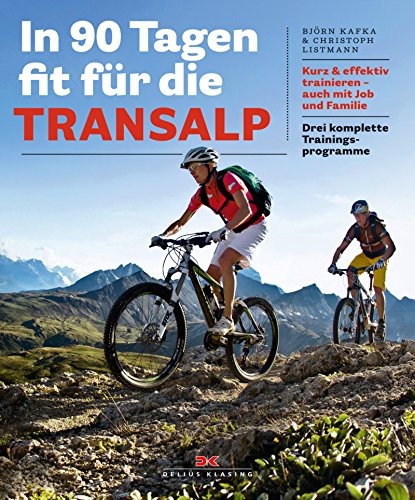 In 90 Tagen fit fÃ¼r die Transalp: Kurz & effektiv trainieren - auch mit Job und Familie. Drei komplette Trainingsprogramme (German Edition)